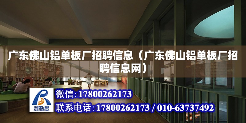 廣東佛山鋁單板廠招聘信息（廣東佛山鋁單板廠招聘信息網） 鋼結構網架設計