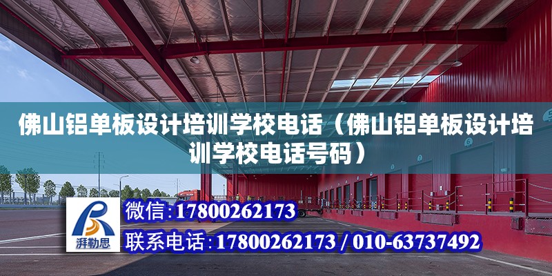 佛山鋁單板設計培訓學校電話（佛山鋁單板設計培訓學校電話號碼）