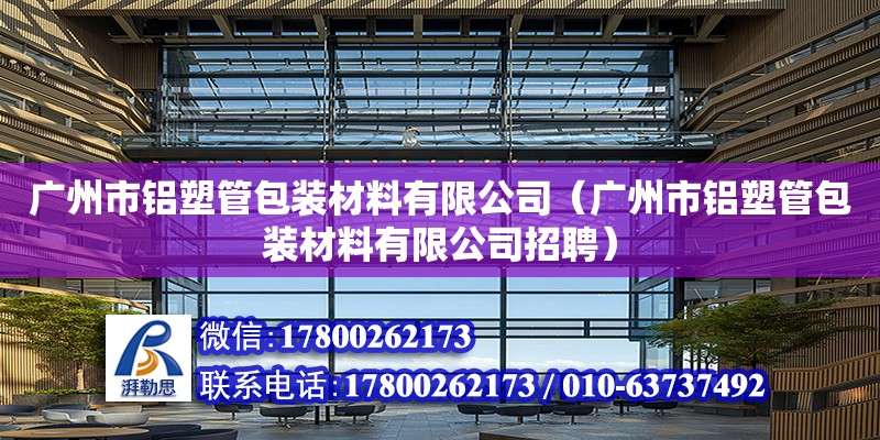 廣州市鋁塑管包裝材料有限公司（廣州市鋁塑管包裝材料有限公司招聘） 鋼結構網架設計