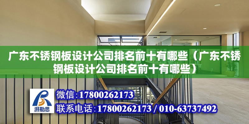 廣東不銹鋼板設計公司排名前十有哪些（廣東不銹鋼板設計公司排名前十有哪些）