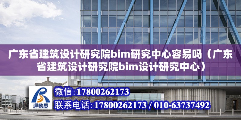 廣東省建筑設計研究院bim研究中心容易嗎（廣東省建筑設計研究院bim設計研究中心） 鋼結構網架設計