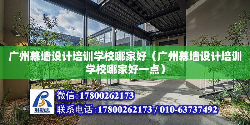 廣州幕墻設計培訓學校哪家好（廣州幕墻設計培訓學校哪家好一點） 鋼結構網架設計