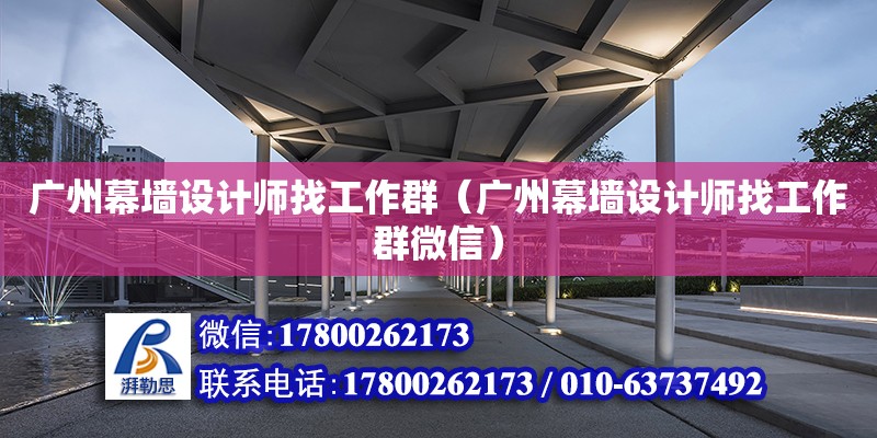 廣州幕墻設計師找工作群（廣州幕墻設計師找工作群微信） 鋼結構網架設計