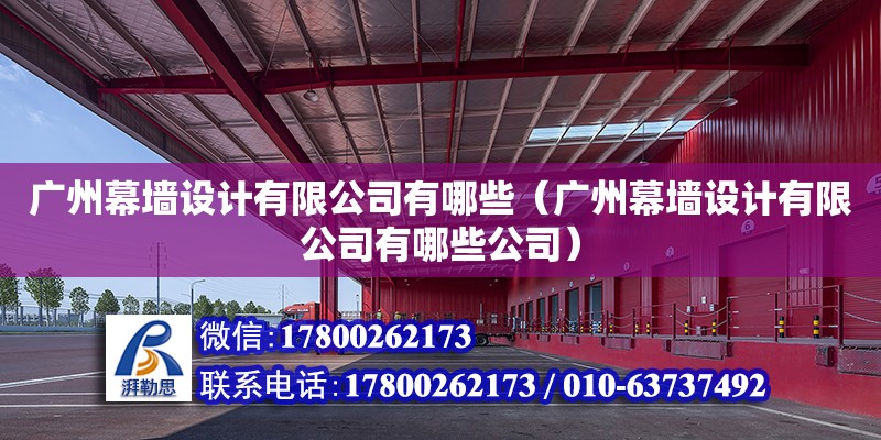 廣州幕墻設計有限公司有哪些（廣州幕墻設計有限公司有哪些公司） 鋼結構網架設計