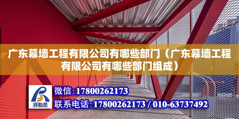 廣東幕墻工程有限公司有哪些部門（廣東幕墻工程有限公司有哪些部門組成） 鋼結構網架設計