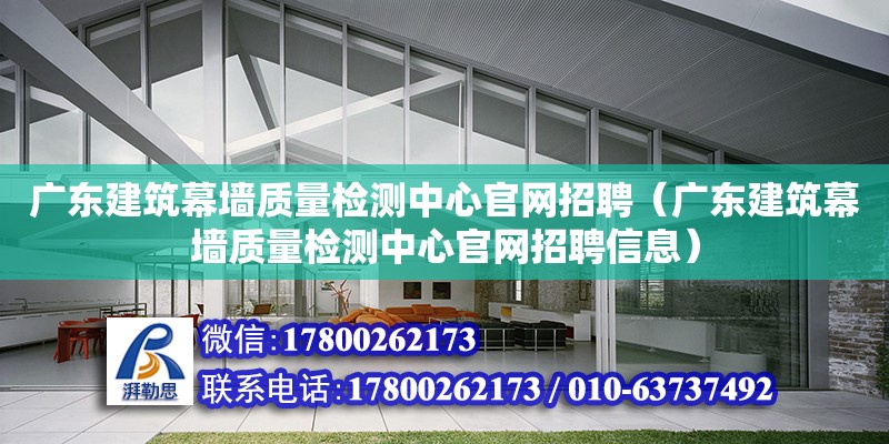 廣東建筑幕墻質量檢測中心官網招聘（廣東建筑幕墻質量檢測中心官網招聘信息）