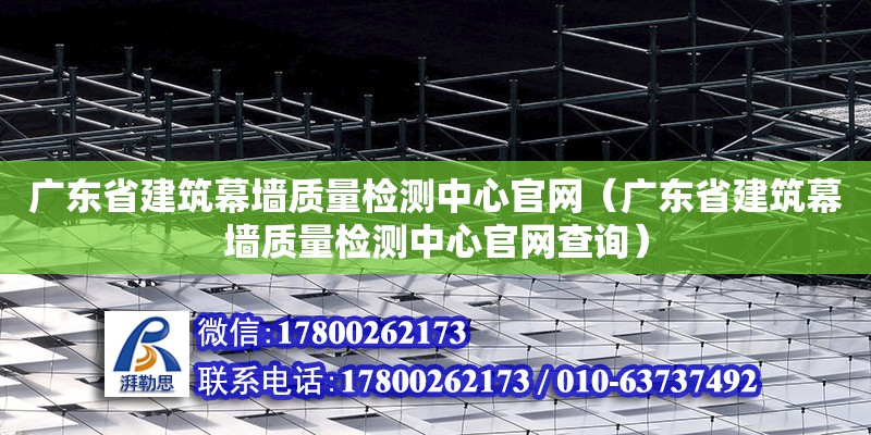 廣東省建筑幕墻質量檢測中心官網（廣東省建筑幕墻質量檢測中心官網查詢） 鋼結構網架設計