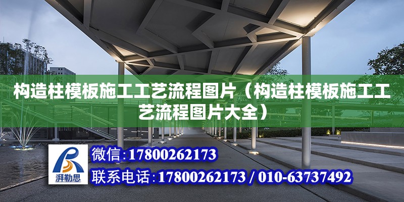 構造柱模板施工工藝流程圖片（構造柱模板施工工藝流程圖片大全） 鋼結構網架設計