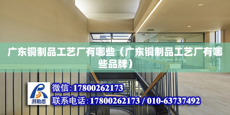 廣東銅制品工藝廠有哪些（廣東銅制品工藝廠有哪些品牌） 鋼結構網架設計