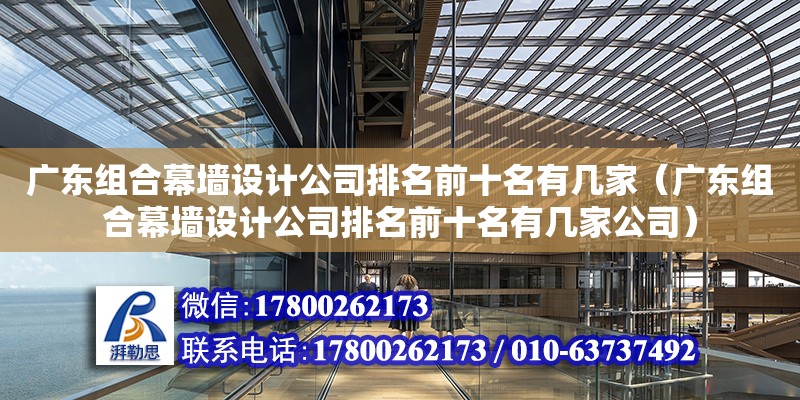 廣東組合幕墻設計公司排名前十名有幾家（廣東組合幕墻設計公司排名前十名有幾家公司） 鋼結構網架設計