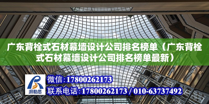 廣東背栓式石材幕墻設計公司排名榜單（廣東背栓式石材幕墻設計公司排名榜單最新） 鋼結構網架設計