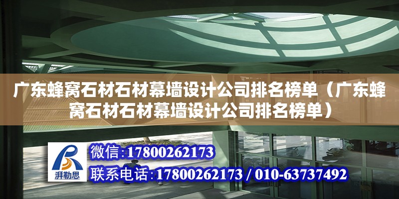 廣東蜂窩石材石材幕墻設計公司排名榜單（廣東蜂窩石材石材幕墻設計公司排名榜單）