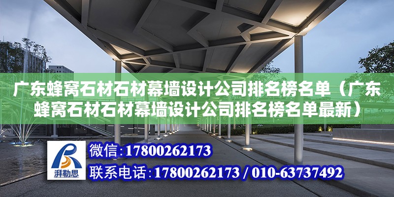 廣東蜂窩石材石材幕墻設計公司排名榜名單（廣東蜂窩石材石材幕墻設計公司排名榜名單最新）