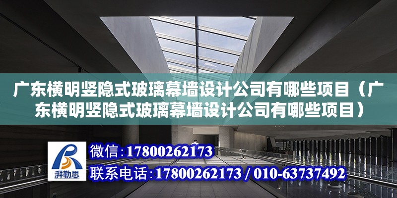 廣東橫明豎隱式玻璃幕墻設計公司有哪些項目（廣東橫明豎隱式玻璃幕墻設計公司有哪些項目） 鋼結構網架設計