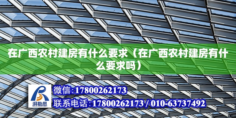 在廣西農村建房有什么要求（在廣西農村建房有什么要求嗎）