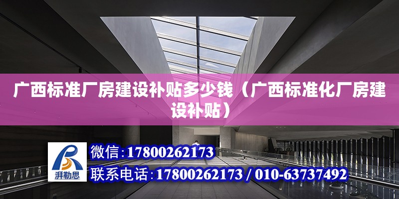 廣西標準廠房建設補貼多少錢（廣西標準化廠房建設補貼） 鋼結構網架設計