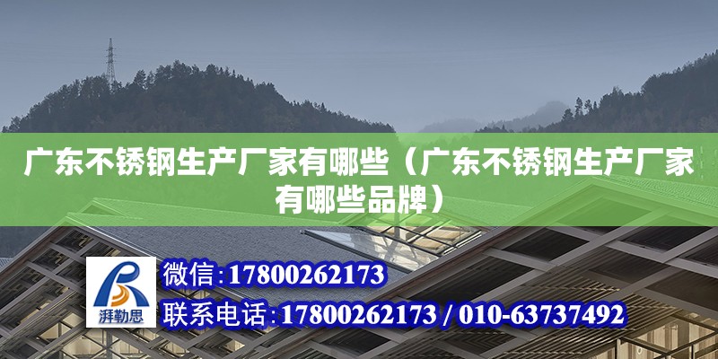 廣東不銹鋼生產廠家有哪些（廣東不銹鋼生產廠家有哪些品牌）