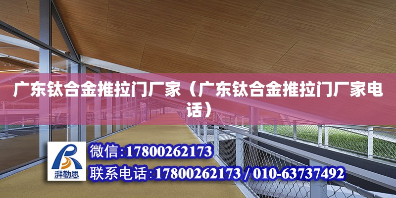 廣東鈦合金推拉門廠家（廣東鈦合金推拉門廠家電話）