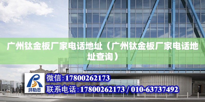 廣州鈦金板廠家電話地址（廣州鈦金板廠家電話地址查詢） 鋼結構網架設計