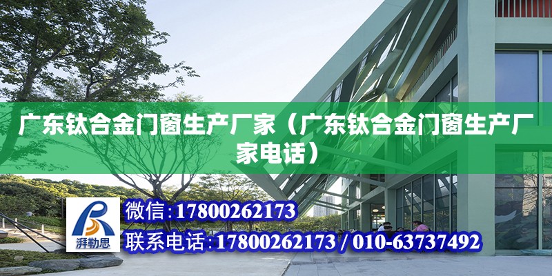 廣東鈦合金門窗生產廠家（廣東鈦合金門窗生產廠家電話） 鋼結構網架設計