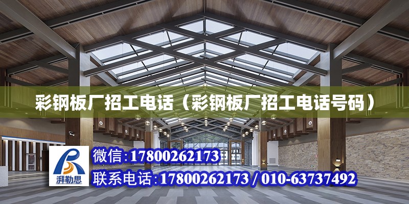 彩鋼板廠招工電話（彩鋼板廠招工電話號碼）