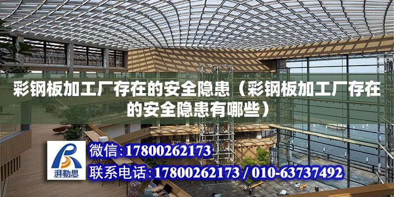 彩鋼板加工廠存在的安全隱患（彩鋼板加工廠存在的安全隱患有哪些） 鋼結構網架設計