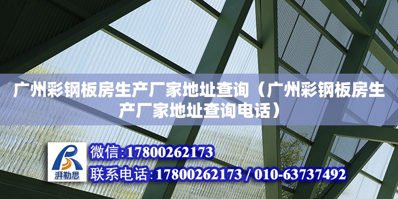 廣州彩鋼板房生產廠家地址查詢（廣州彩鋼板房生產廠家地址查詢電話） 鋼結構網架設計