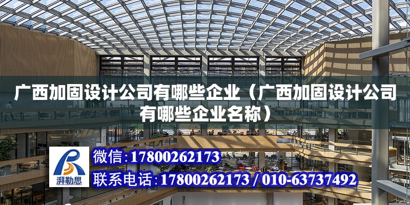 廣西加固設計公司有哪些企業（廣西加固設計公司有哪些企業名稱）