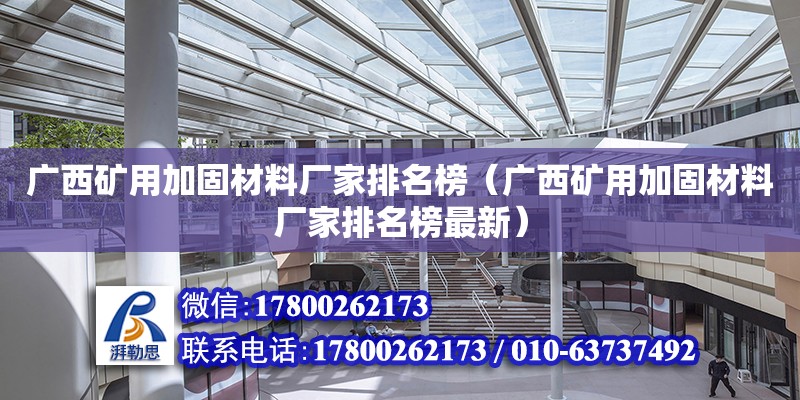 廣西礦用加固材料廠家排名榜（廣西礦用加固材料廠家排名榜最新）