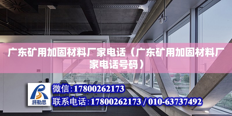 廣東礦用加固材料廠家**（廣東礦用加固材料廠家**號碼）