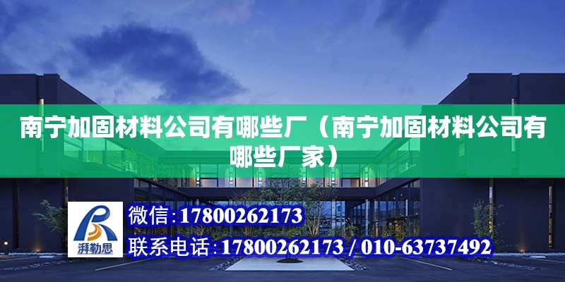 南寧加固材料公司有哪些廠（南寧加固材料公司有哪些廠家）