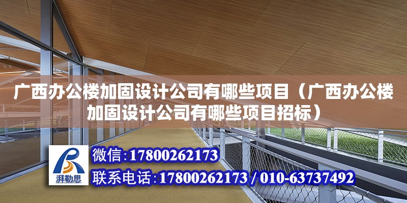 廣西辦公樓加固設計公司有哪些項目（廣西辦公樓加固設計公司有哪些項目招標）