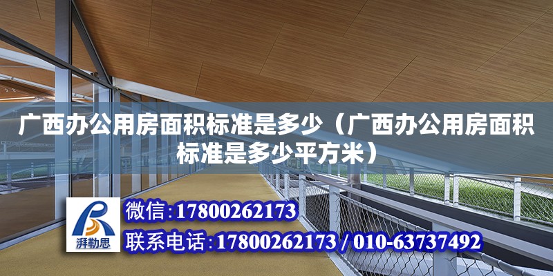 廣西辦公用房面積標準是多少（廣西辦公用房面積標準是多少平方米）