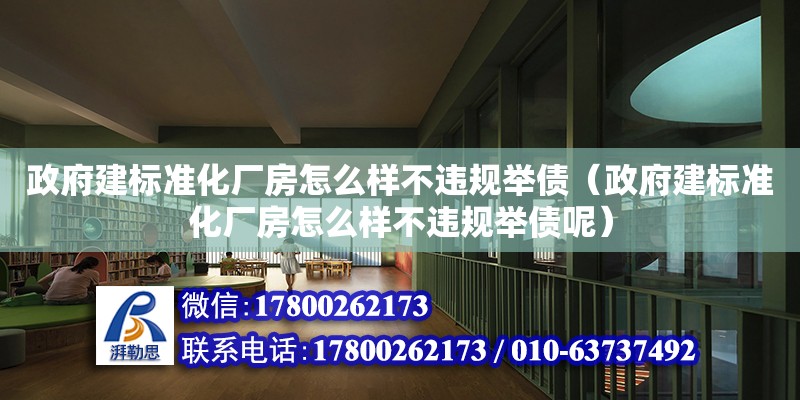 政府建標準化廠房怎么樣不違規舉債（政府建標準化廠房怎么樣不違規舉債呢） 鋼結構網架設計