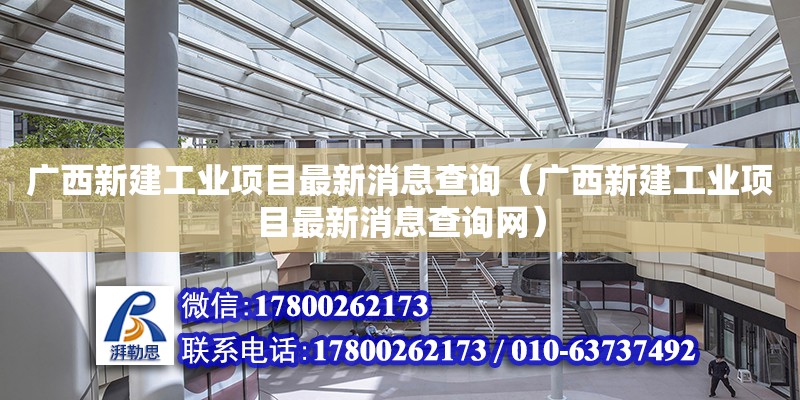 廣西新建工業項目最新消息查詢（廣西新建工業項目最新消息查詢網） 鋼結構網架設計