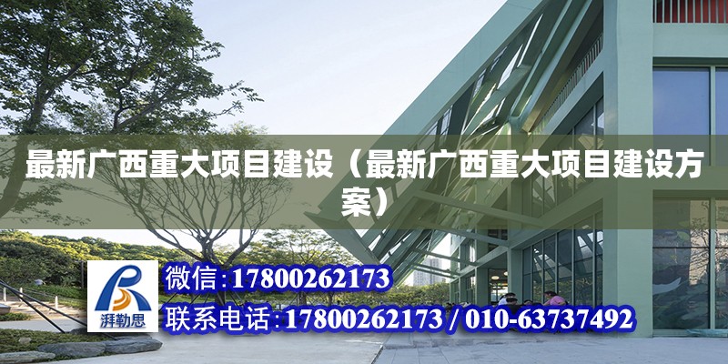 最新廣西重大項目建設（最新廣西重大項目建設方案）