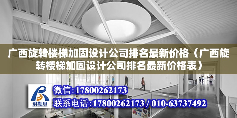 廣西旋轉樓梯加固設計公司排名最新價格（廣西旋轉樓梯加固設計公司排名最新價格表）