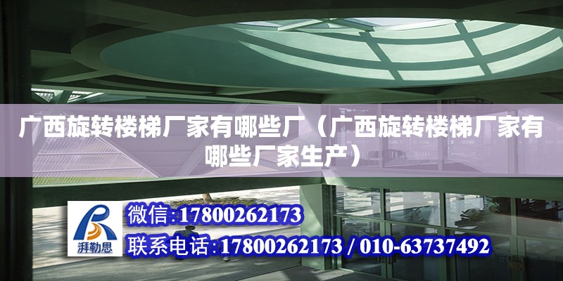 廣西旋轉樓梯廠家有哪些廠（廣西旋轉樓梯廠家有哪些廠家生產） 鋼結構網架設計