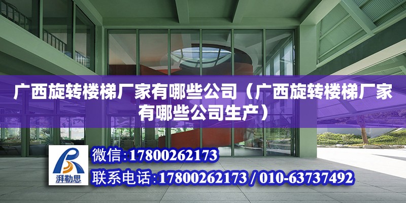 廣西旋轉樓梯廠家有哪些公司（廣西旋轉樓梯廠家有哪些公司生產） 鋼結構網架設計