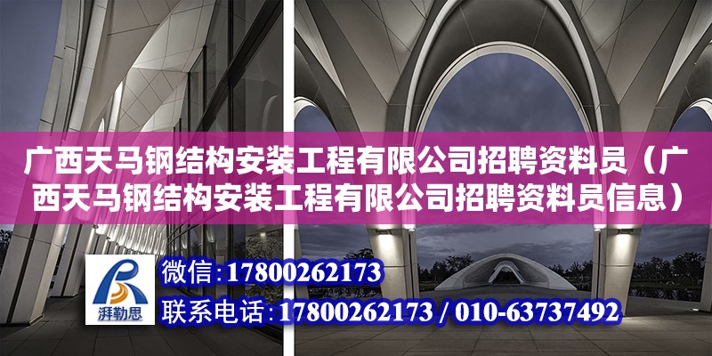 廣西天馬鋼結構安裝工程有限公司招聘資料員（廣西天馬鋼結構安裝工程有限公司招聘資料員信息）