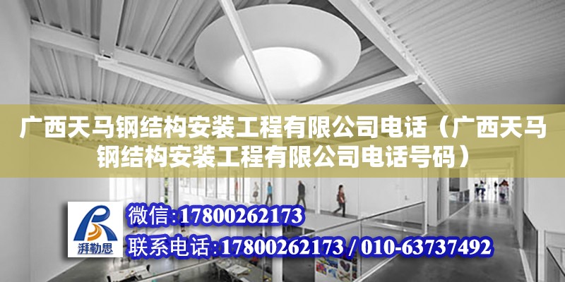 廣西天馬鋼結構安裝工程有限公司**（廣西天馬鋼結構安裝工程有限公司**號碼）