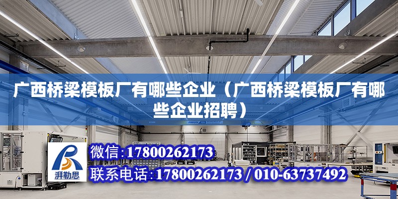 廣西橋梁模板廠有哪些企業（廣西橋梁模板廠有哪些企業招聘）