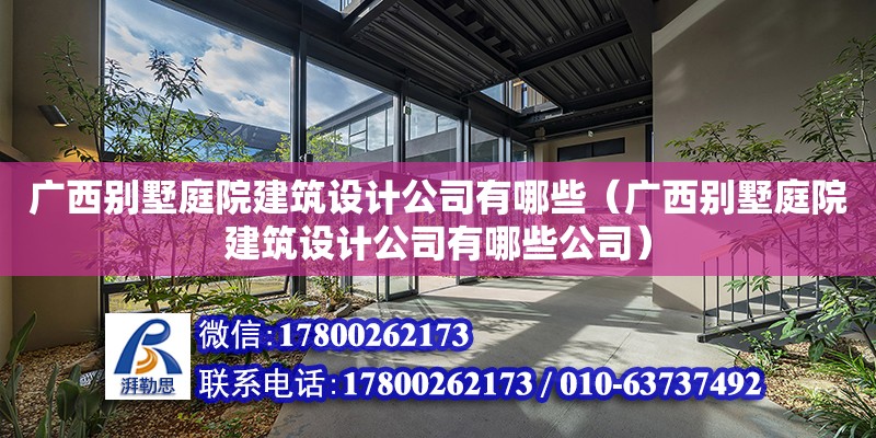 廣西別墅庭院建筑設計公司有哪些（廣西別墅庭院建筑設計公司有哪些公司）