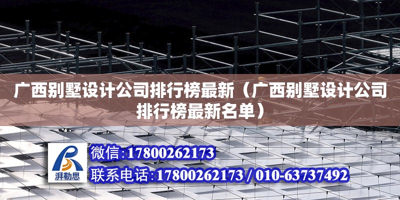 廣西別墅設計公司排行榜最新（廣西別墅設計公司排行榜最新名單）