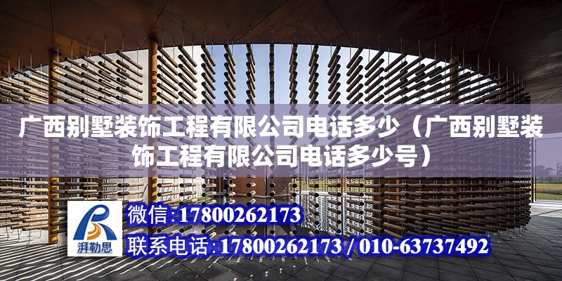 廣西別墅裝飾工程有限公司**多少（廣西別墅裝飾工程有限公司**多少號）