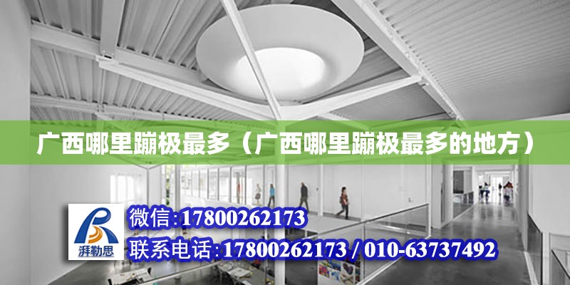 廣西哪里蹦極最多（廣西哪里蹦極最多的地方） 鋼結構網架設計