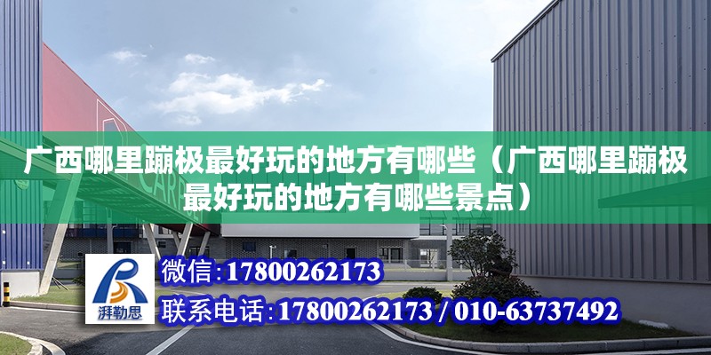 廣西哪里蹦極最好玩的地方有哪些（廣西哪里蹦極最好玩的地方有哪些景點） 鋼結構網架設計