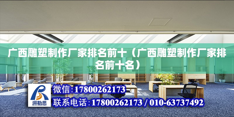 廣西雕塑制作廠家排名前十（廣西雕塑制作廠家排名前十名） 鋼結構網架設計