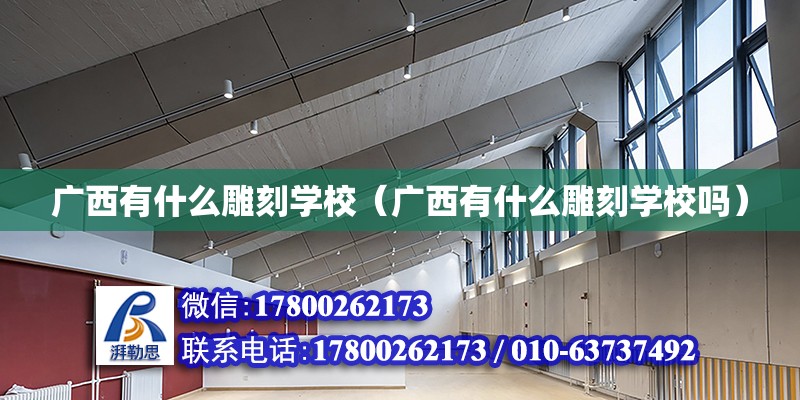 廣西有什么雕刻學校（廣西有什么雕刻學校嗎）