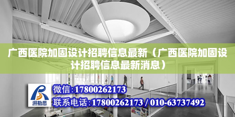 廣西醫院加固設計招聘信息最新（廣西醫院加固設計招聘信息最新消息）